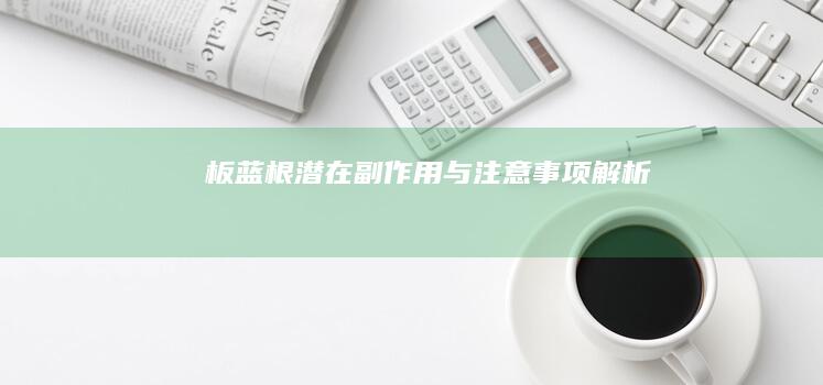 板蓝根潜在副作用与注意事项解析